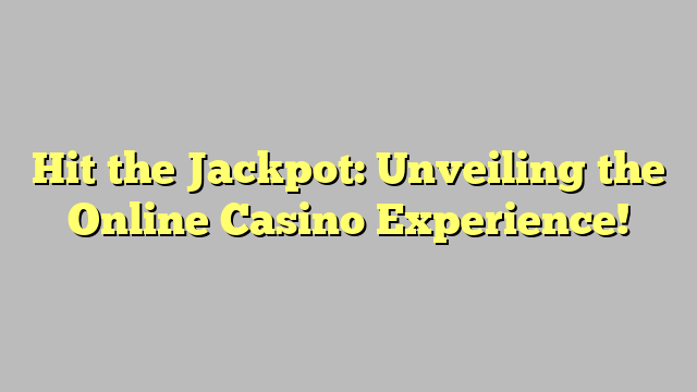 Hit the Jackpot: Unveiling the Online Casino Experience!