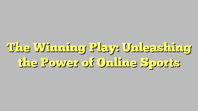 The Winning Play: Unleashing the Power of Online Sports