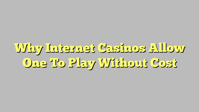 Why Internet Casinos Allow One To Play Without Cost