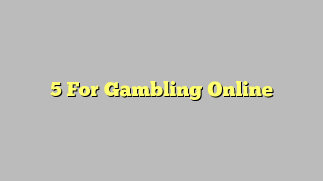 5 For Gambling Online