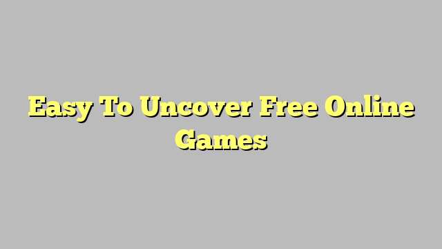 Easy To Uncover Free Online Games