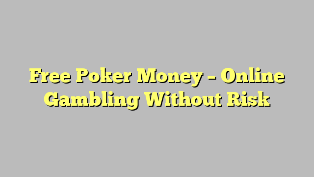 Free Poker Money – Online Gambling Without Risk