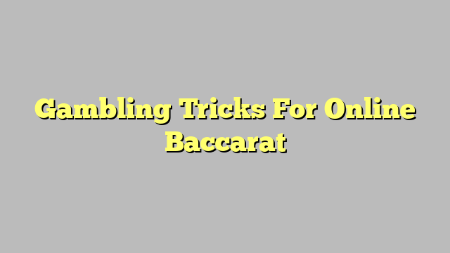 Gambling Tricks For Online Baccarat