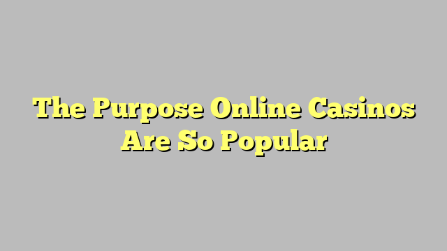 The Purpose Online Casinos Are So Popular