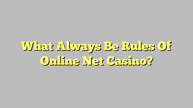 What Always Be Rules Of Online Net Casino?