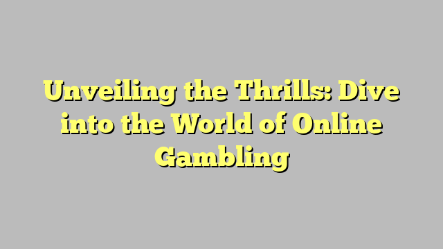 Unveiling the Thrills: Dive into the World of Online Gambling