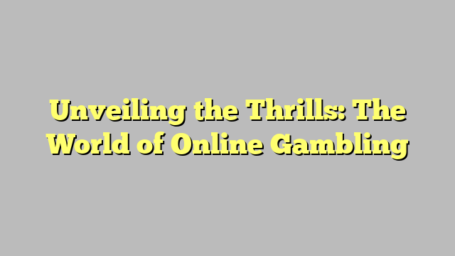 Unveiling the Thrills: The World of Online Gambling