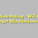 Online Dating – Will No Longer Blind Instances?