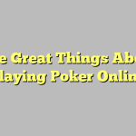 The Great Things About Playing Poker Online