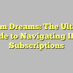 Stream Dreams: The Ultimate Guide to Navigating IPTV Subscriptions