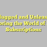 Unplugged and Unleashed: Exploring the World of IPTV Subscriptions