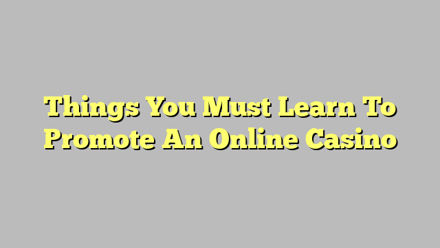 Things You Must Learn To Promote An Online Casino